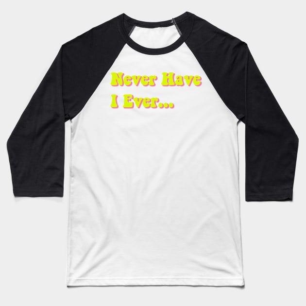 Never Have I Ever Chartreuse Yellow Pink Green Funny Saying Quote Perfect Teen Gift Baseball T-Shirt by gillys